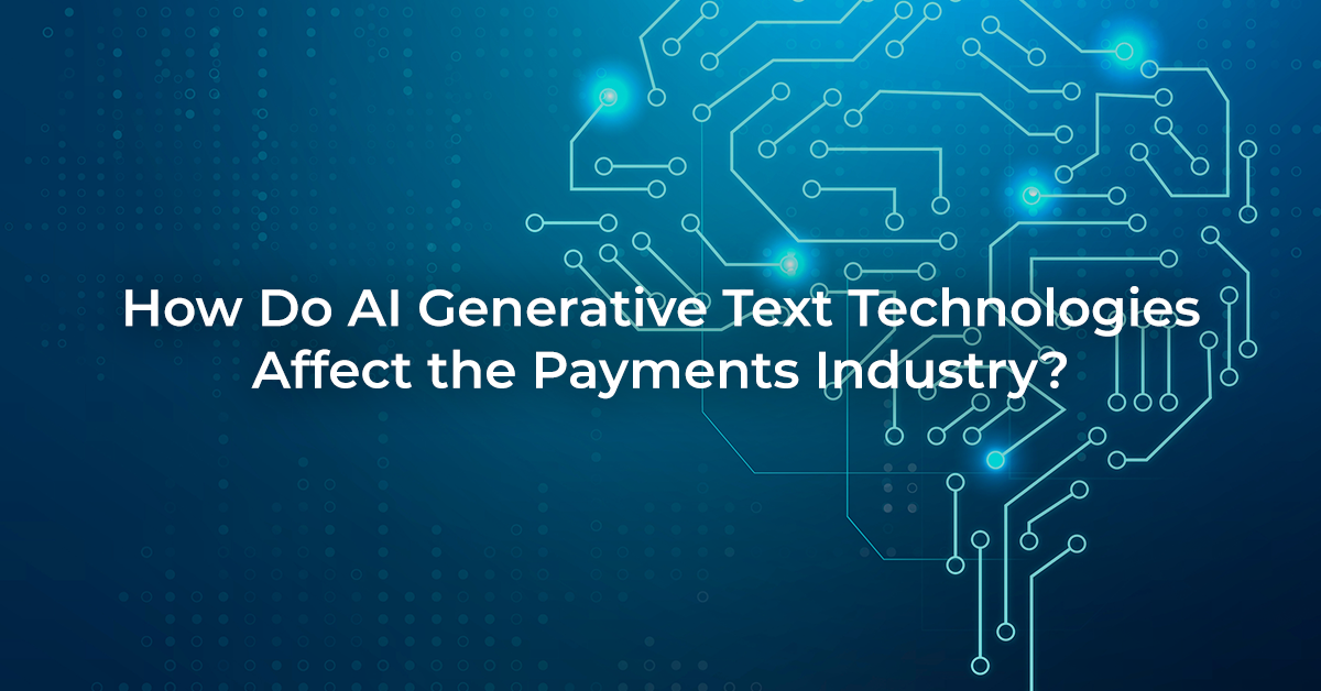 How Do AI Generative Text Technologies Affect the Payments Industry?
