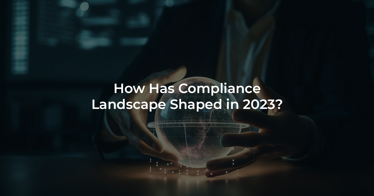 How Has Compliance Landscape Shaped in 2023