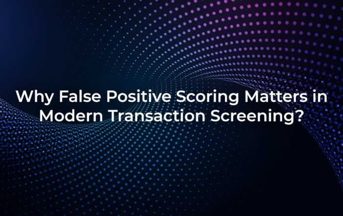 Why False Positive Scoring Matters in Modern Transaction Screening
